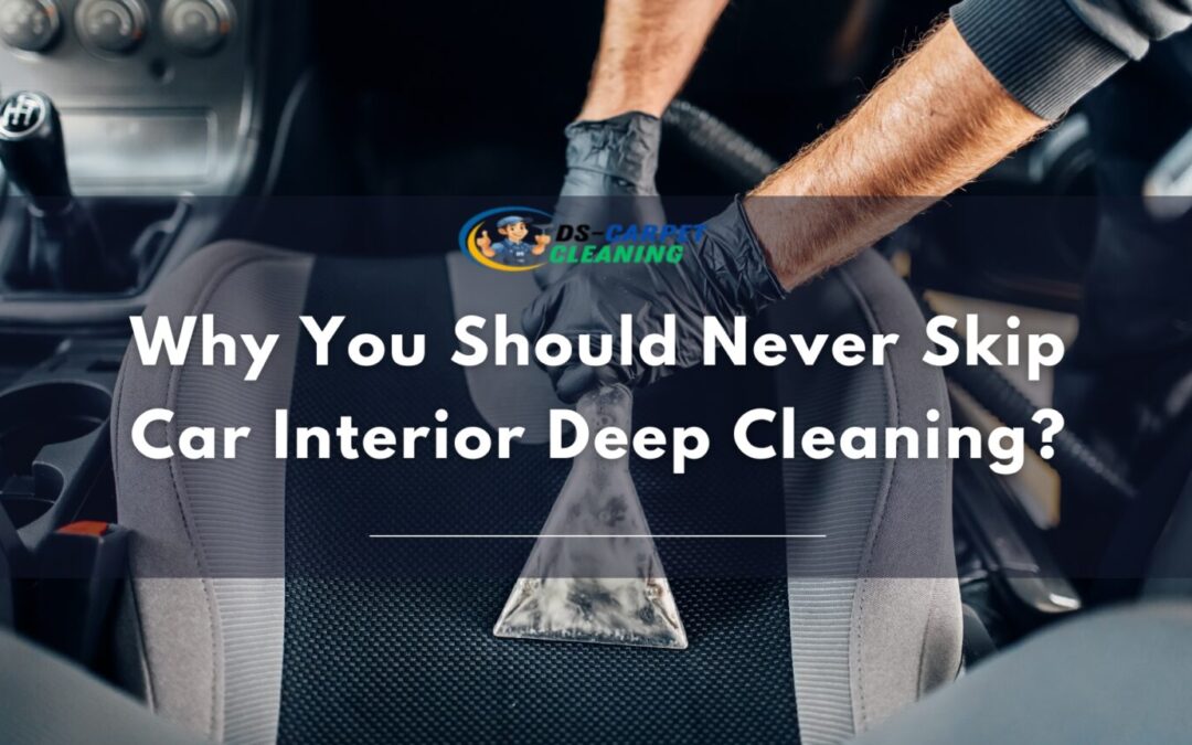 Why You Should Never Skip Car Interior Deep Cleaning?